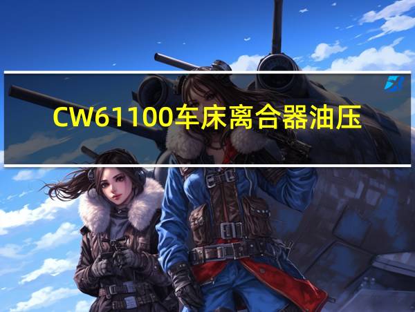 CW61100车床离合器油压调到多少公斤压力?的相关图片