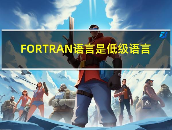 FORTRAN语言是低级语言吗的相关图片