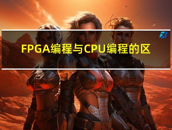 FPGA编程与CPU编程的区别的相关图片