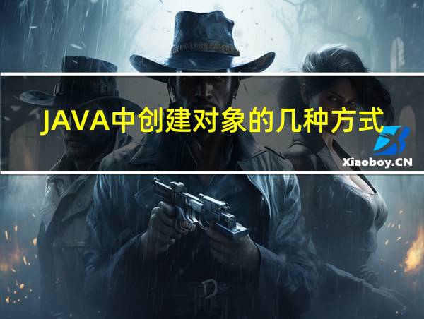 JAVA中创建对象的几种方式的相关图片