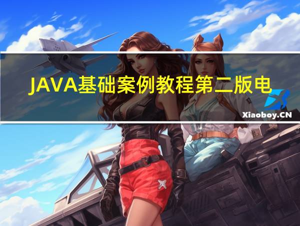 JAVA基础案例教程第二版电子版免费的相关图片