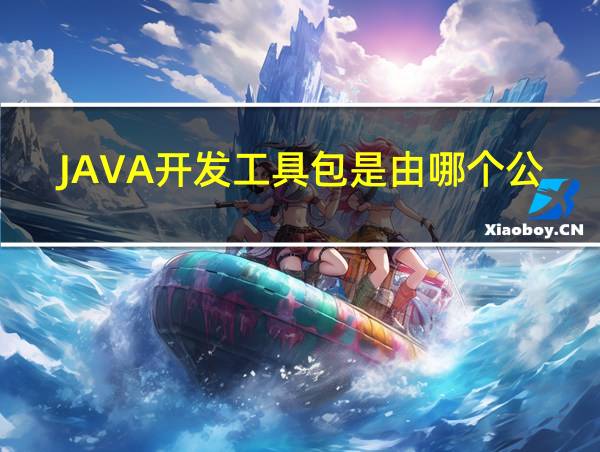 JAVA开发工具包是由哪个公司开发的的相关图片