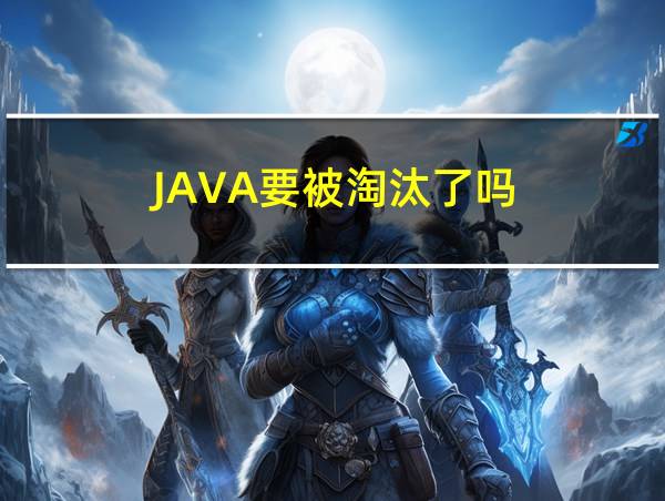 JAVA要被淘汰了吗的相关图片