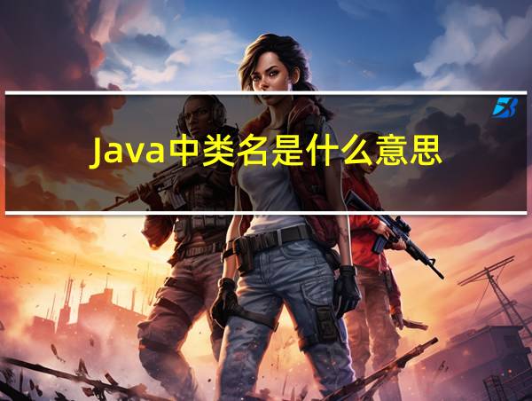 Java中类名是什么意思的相关图片