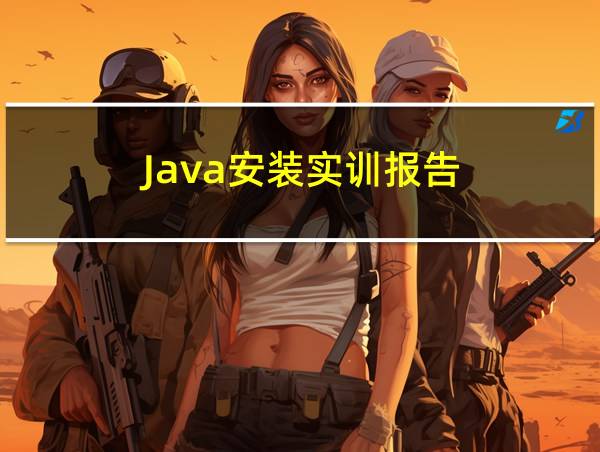 Java安装实训报告的相关图片