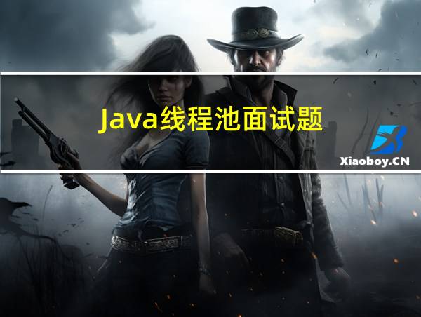 Java线程池面试题的相关图片