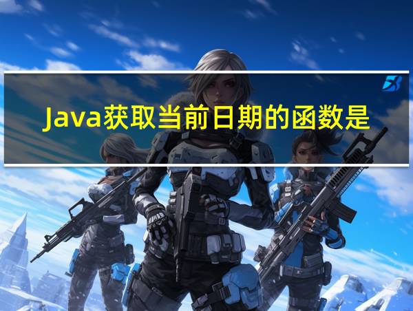 Java获取当前日期的函数是的相关图片