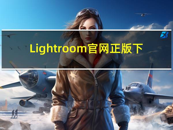 Lightroom官网正版下载的相关图片