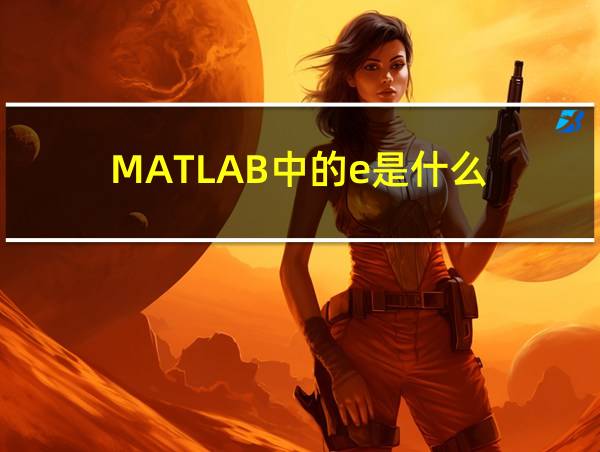 MATLAB中的e是什么的相关图片