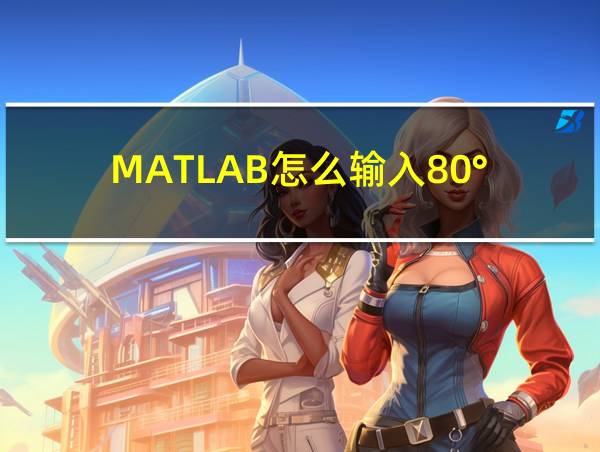 MATLAB怎么输入80°的相关图片