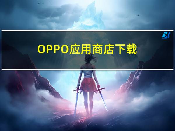 OPPO应用商店下载的相关图片