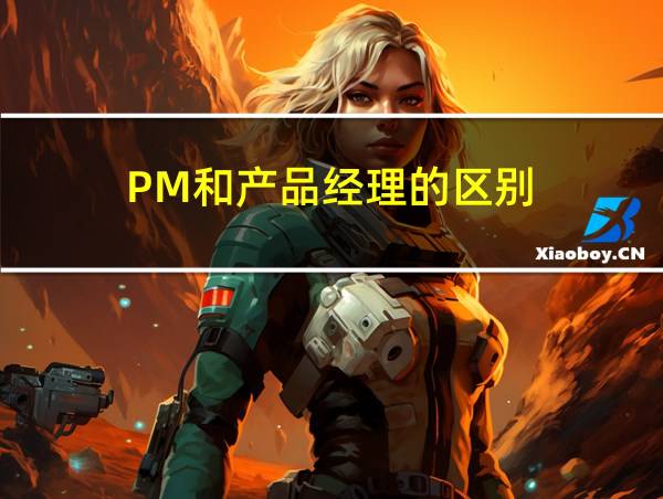 PM和产品经理的区别的相关图片