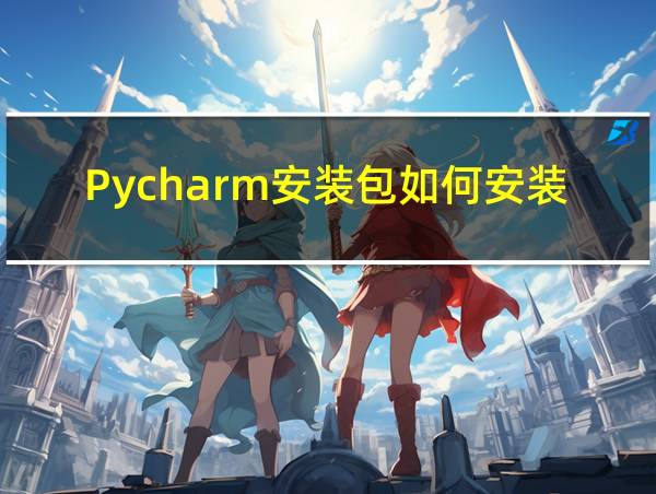 Pycharm安装包如何安装?的相关图片