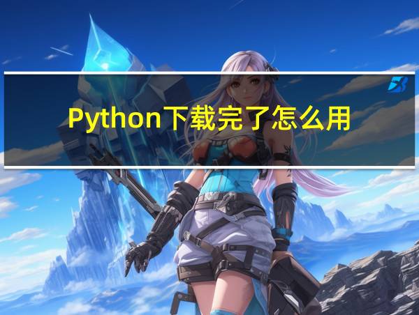 Python下载完了怎么用的相关图片