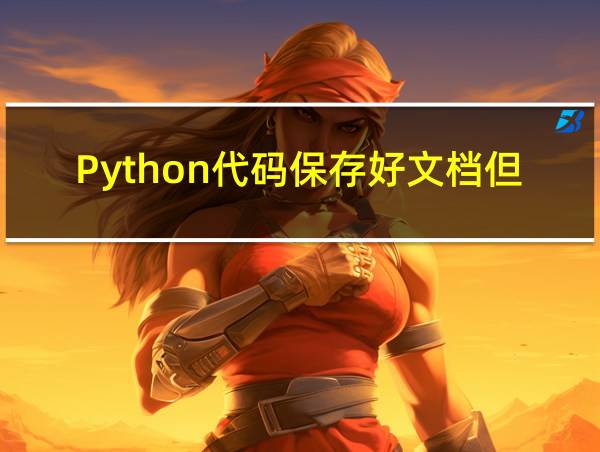 Python代码保存好文档但打不开的相关图片