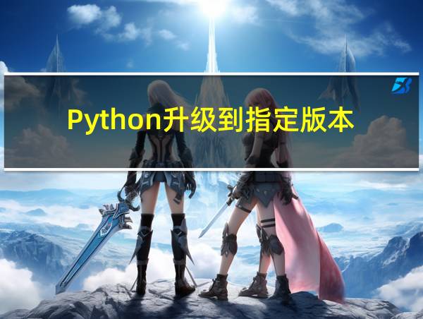 Python升级到指定版本的相关图片