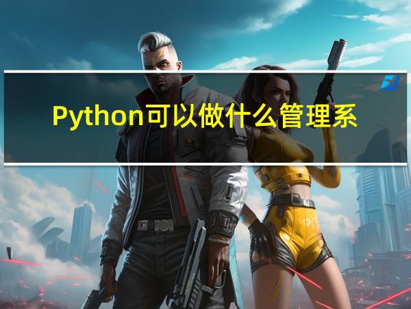 Python可以做什么管理系统作业的相关图片