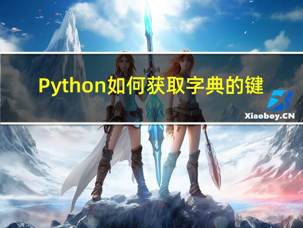 Python如何获取字典的键和值的相关图片