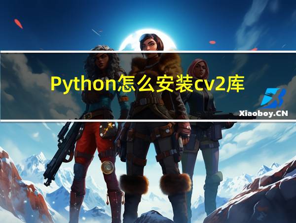 Python怎么安装cv2库的相关图片