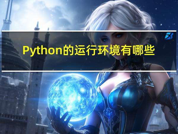 Python的运行环境有哪些的相关图片