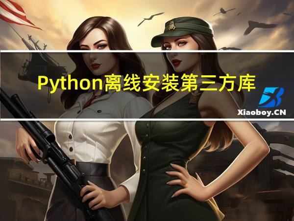 Python离线安装第三方库的相关图片