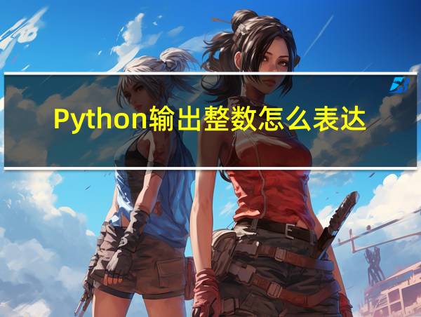 Python输出整数怎么表达的相关图片