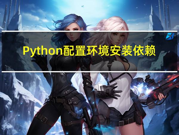 Python配置环境安装依赖项的相关图片