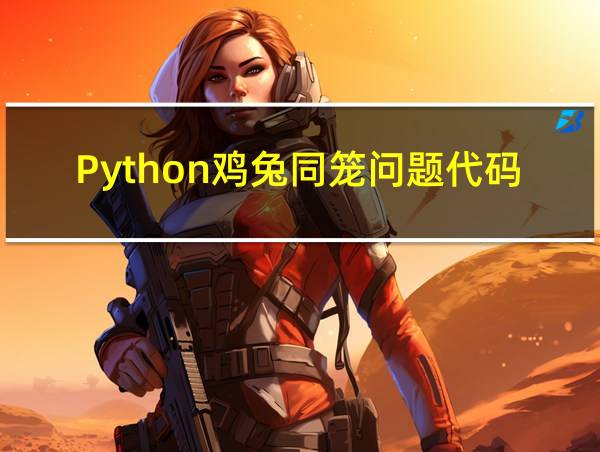 Python鸡兔同笼问题代码的相关图片