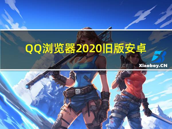 QQ浏览器2020旧版安卓的相关图片