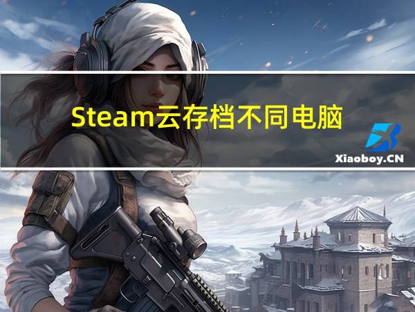 Steam云存档不同电脑的相关图片