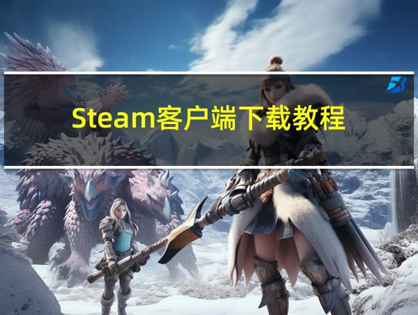 Steam客户端下载教程的相关图片