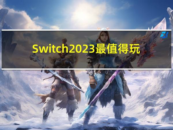 Switch2023最值得玩的相关图片