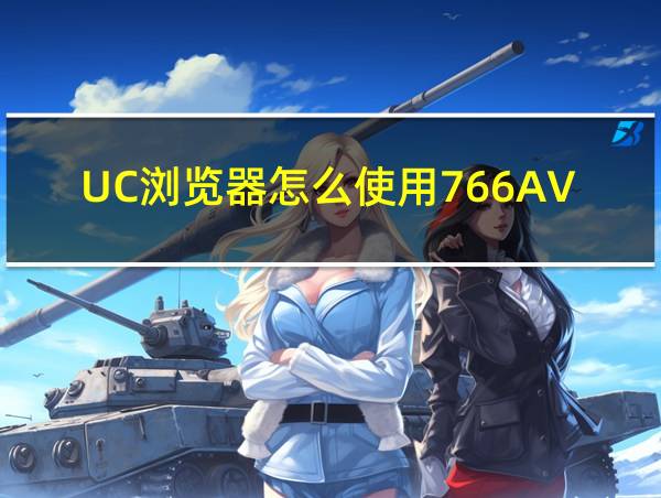 UC浏览器怎么使用766AV的相关图片