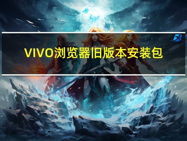 VIVO浏览器旧版本安装包的相关图片