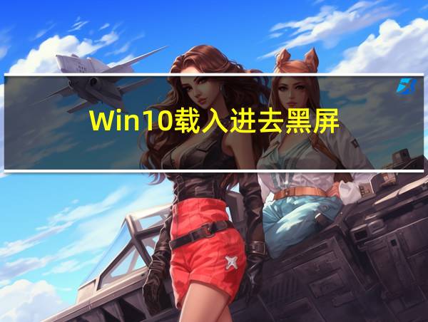 Win10载入进去黑屏的相关图片