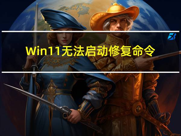 Win11无法启动修复命令的相关图片