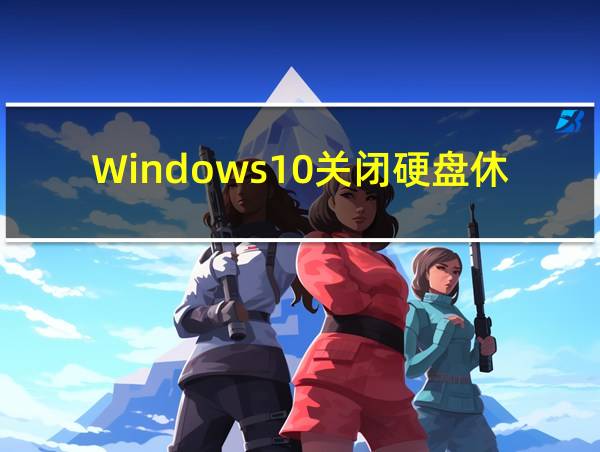 Windows10关闭硬盘休眠的相关图片