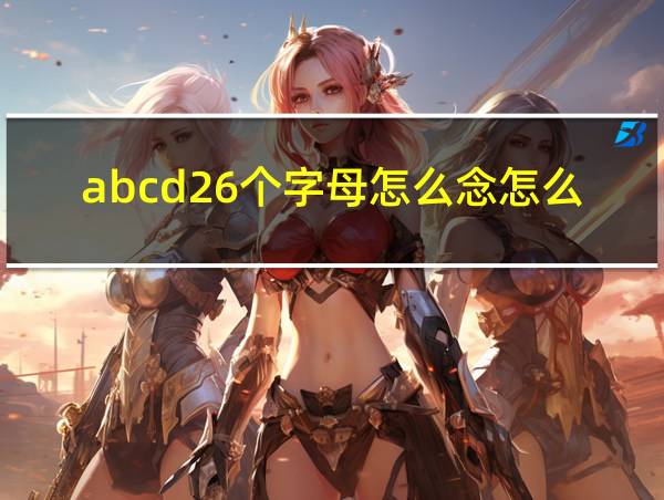 abcd26个字母怎么念怎么读的相关图片