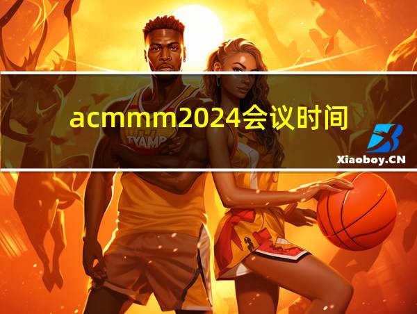 acmmm2024会议时间的相关图片