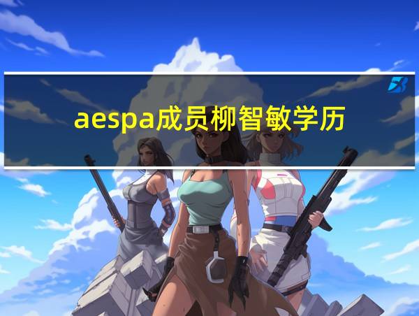 aespa成员柳智敏学历的相关图片