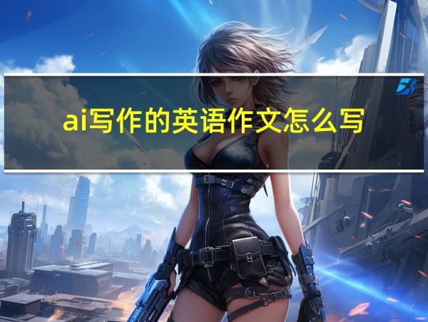 ai写作的英语作文怎么写的相关图片