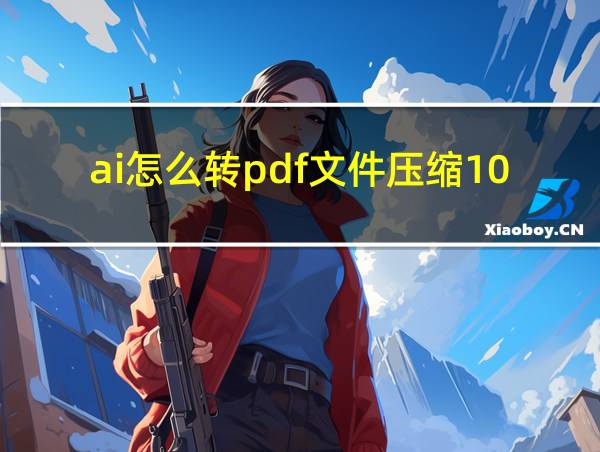 ai怎么转pdf文件压缩100m以下的相关图片