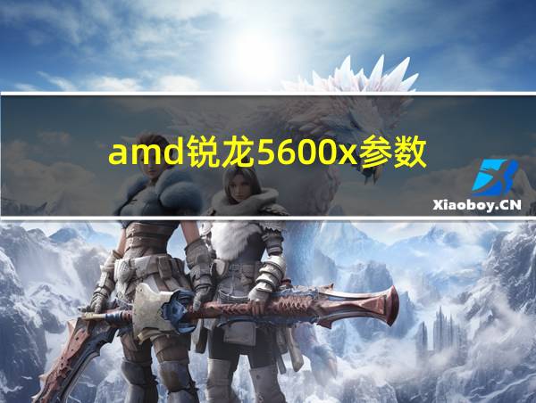 amd锐龙5600x参数的相关图片