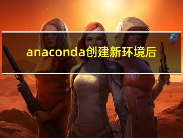 anaconda创建新环境后安装包的相关图片