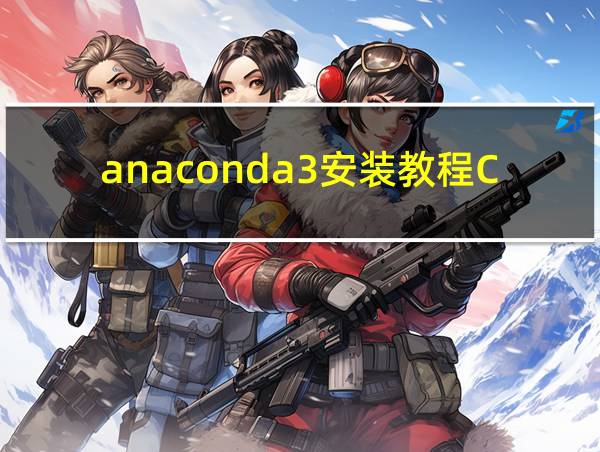 anaconda3安装教程CSDN的相关图片