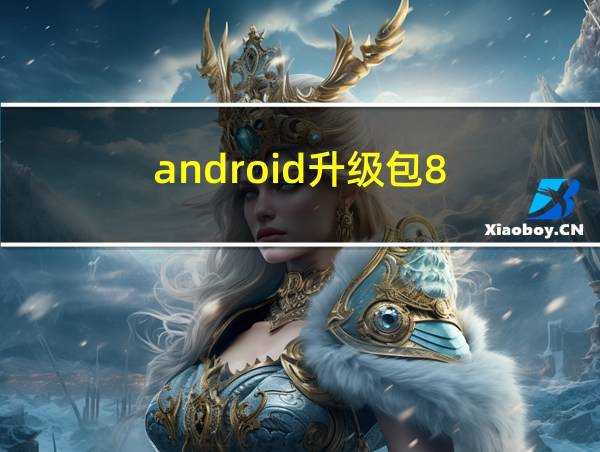 android升级包8.0下载的相关图片