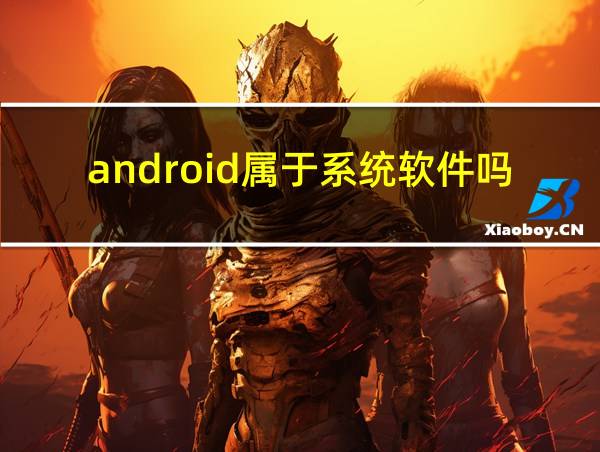 android属于系统软件吗的相关图片