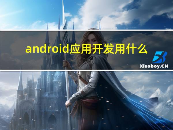 android应用开发用什么语言的相关图片