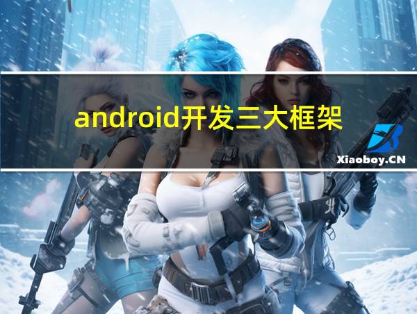 android开发三大框架的相关图片