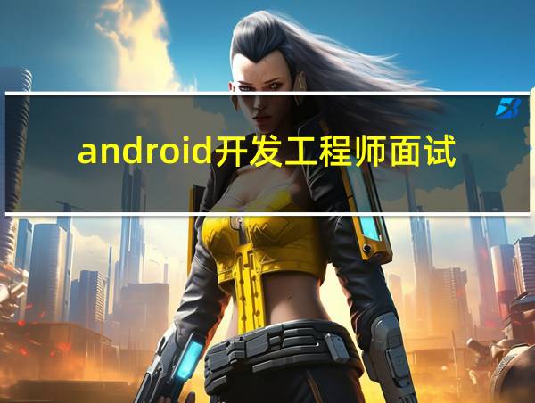 android开发工程师面试题的相关图片